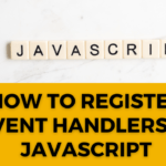 HOW TO REGISTER EVENT HANDLERS IN JAVASCRIPT