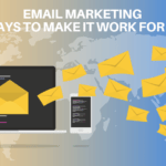 Email Marketing: 6 ways to make it work for you