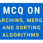 MCQ on Searching, Merging and Sorting Methods