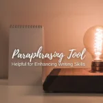 Ways to Enhance Your Writing Skills with Paraphrasing Tools